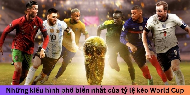 Những kiểu hình phổ biến nhất của tỷ lệ kèo World Cup