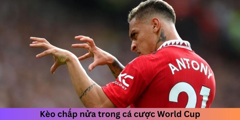 Kèo chấp nửa trong cá cược World Cup